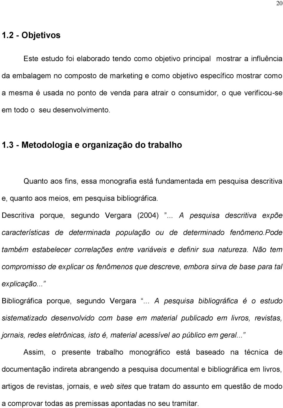 3 - Metodologia e organização do trabalho Quanto aos fins, essa monografia está fundamentada em pesquisa descritiva e, quanto aos meios, em pesquisa bibliográfica.