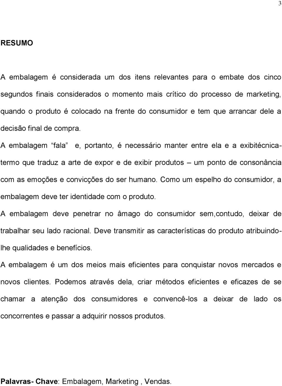 A embalagem fala e, portanto, é necessário manter entre ela e a exibitécnicatermo que traduz a arte de expor e de exibir produtos um ponto de consonância com as emoções e convicções do ser humano.