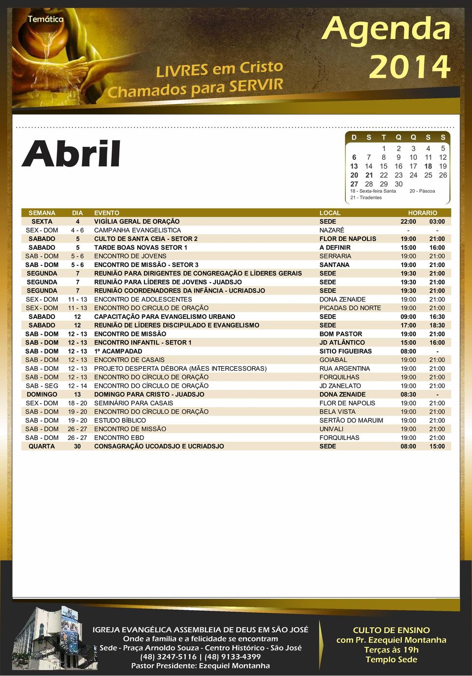 SERRARIA 19:00 21:00 SAB - DOM 5-6 ENCONTRO DE MISSÃO - SETOR 3 SANTANA 19:00 21:00 SEGUNDA 7 REUNIÃO PARA DIRIGENTES DE CONGREGAÇÃO E LÍDERES GERAIS SEDE 19:30 21:00 SEGUNDA 7 REUNIÃO PARA LÍDERES