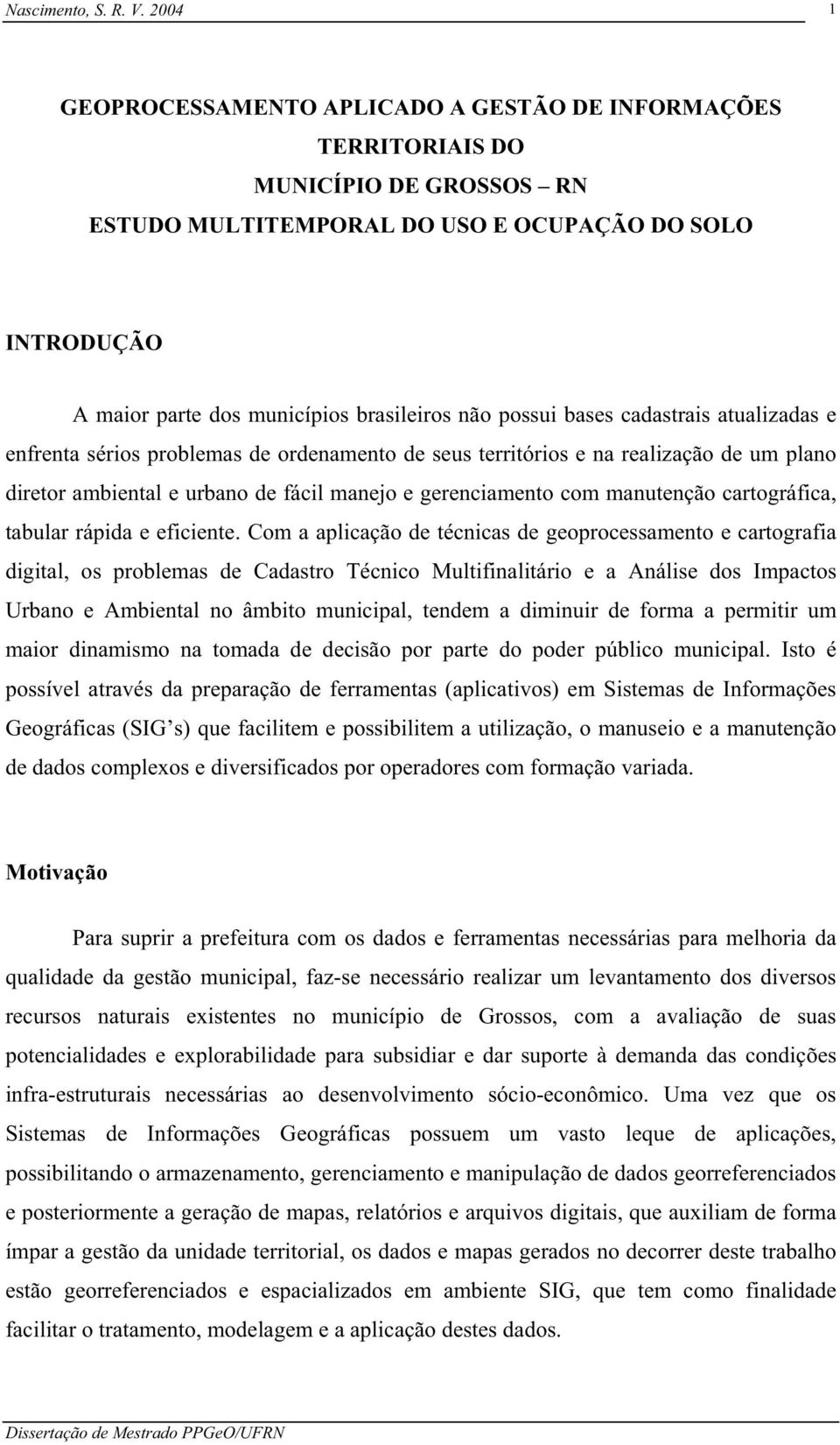 possui bases cadastrais atualizadas e enfrenta sérios problemas de ordenamento de seus territórios e na realização de um plano diretor ambiental e urbano de fácil manejo e gerenciamento com