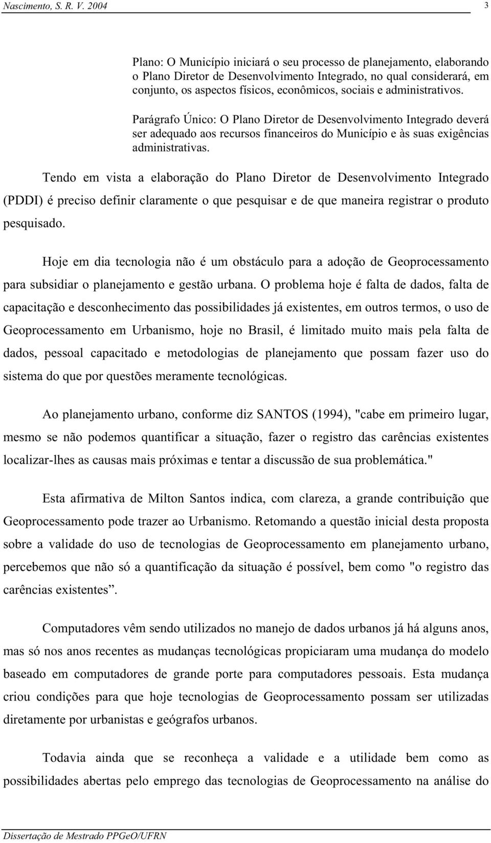 e administrativos. Parágrafo Único: O Plano Diretor de Desenvolvimento Integrado deverá ser adequado aos recursos financeiros do Município e às suas exigências administrativas.