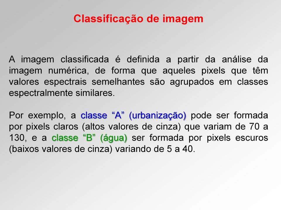 Por exemplo, a classe A (urbanização) pode ser formada por pixels claros (altos valores de cinza) que variam