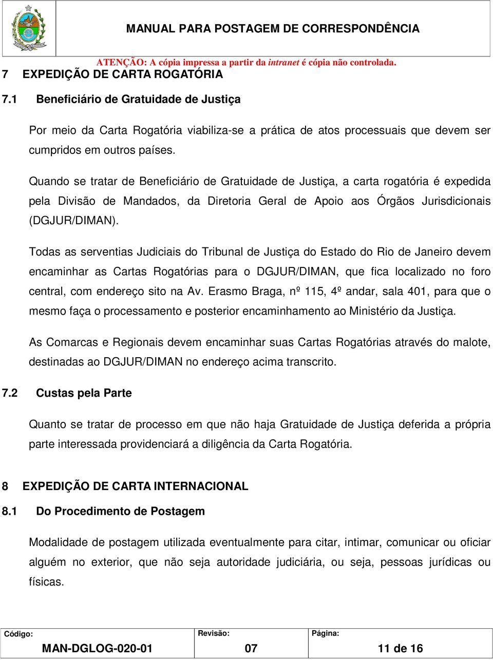 Todas as serventias Judiciais do Tribunal de Justiça do Estado do Rio de Janeiro devem encaminhar as Cartas Rogatórias para o DGJUR/DIMAN, que fica localizado no foro central, com endereço sito na Av.