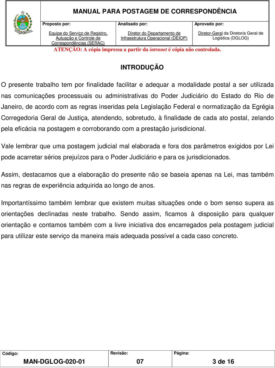 Poder Judiciário do Estado do Rio de Janeiro, de acordo com as regras inseridas pela Legislação Federal e normatização da Egrégia Corregedoria Geral de Justiça, atendendo, sobretudo, à finalidade de