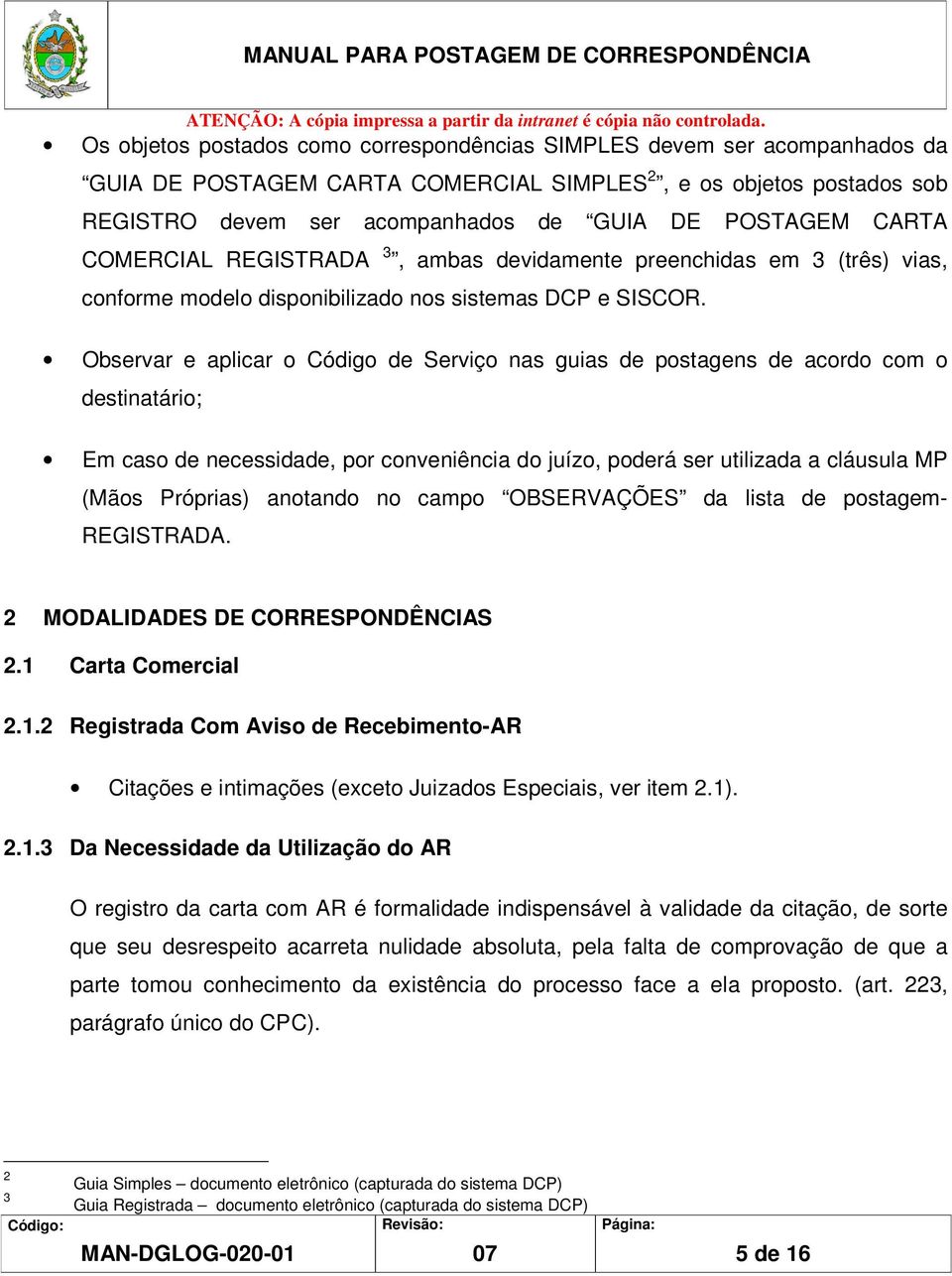 Observar e aplicar o Código de Serviço nas guias de postagens de acordo com o destinatário; Em caso de necessidade, por conveniência do juízo, poderá ser utilizada a cláusula MP (Mãos Próprias)