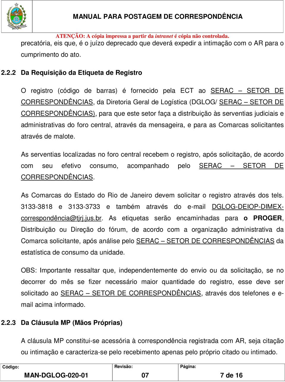 CORRESPONDÊNCIAS), para que este setor faça a distribuição às serventias judiciais e administrativas do foro central, através da mensageira, e para as Comarcas solicitantes através de malote.