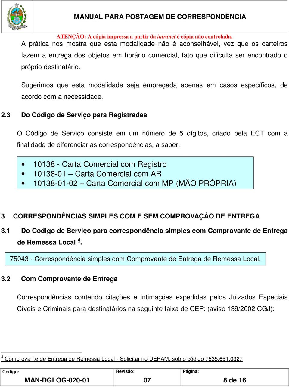 3 Do Código de Serviço para Registradas O Código de Serviço consiste em um número de 5 dígitos, criado pela ECT com a finalidade de diferenciar as correspondências, a saber: 10138 - Carta Comercial