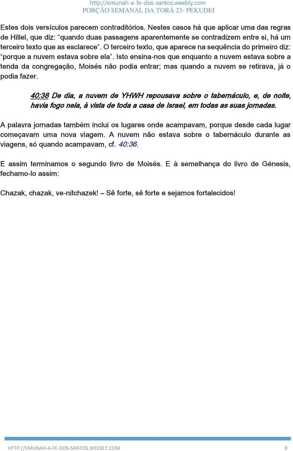 O terceiro texto, que aparece na sequência do primeiro diz: porque a nuvem estava sobre ela.