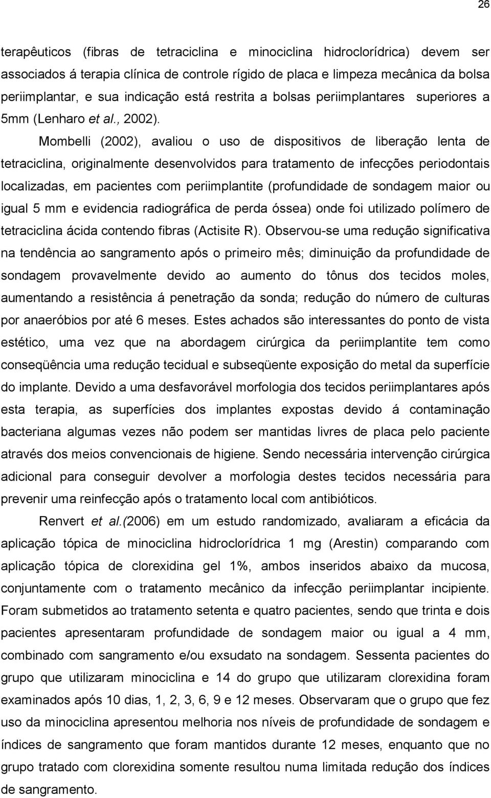 Mombelli (2002), avaliou o uso de dispositivos de liberação lenta de tetraciclina, originalmente desenvolvidos para tratamento de infecções periodontais localizadas, em pacientes com periimplantite