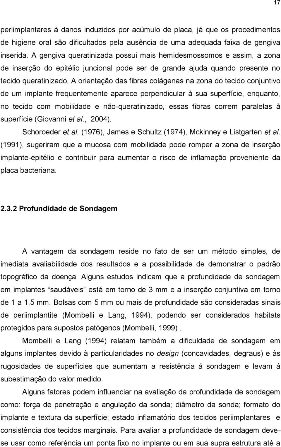 A orientação das fibras colágenas na zona do tecido conjuntivo de um implante frequentemente aparece perpendicular à sua superfície, enquanto, no tecido com mobilidade e não-queratinizado, essas