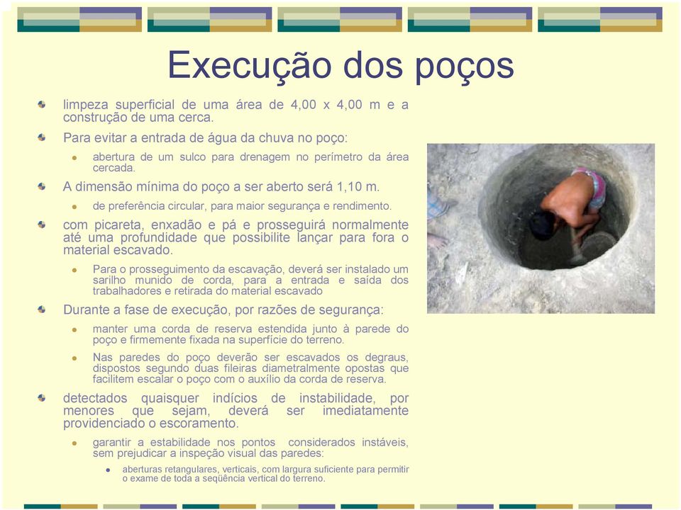 de preferência circular, para maior segurança e rendimento. com picareta, enxadão e pá e prosseguirá normalmente até uma profundidade que possibilite lançar para fora o material escavado.