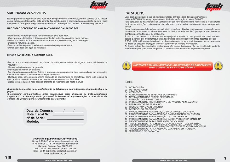NÃO ESTÃO COBERTOS PELA GARANTIA DANOS CAUSADOS POR: Manutenção feita por pessoas não autorizadas pela Tech Max. Uso indevido, descuidos e descumprimento das instruções contidas neste manual.
