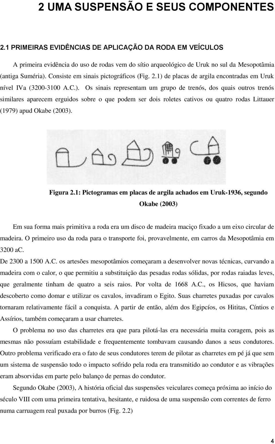 Consiste em sinais pictográficos (Fig. 2.1) 