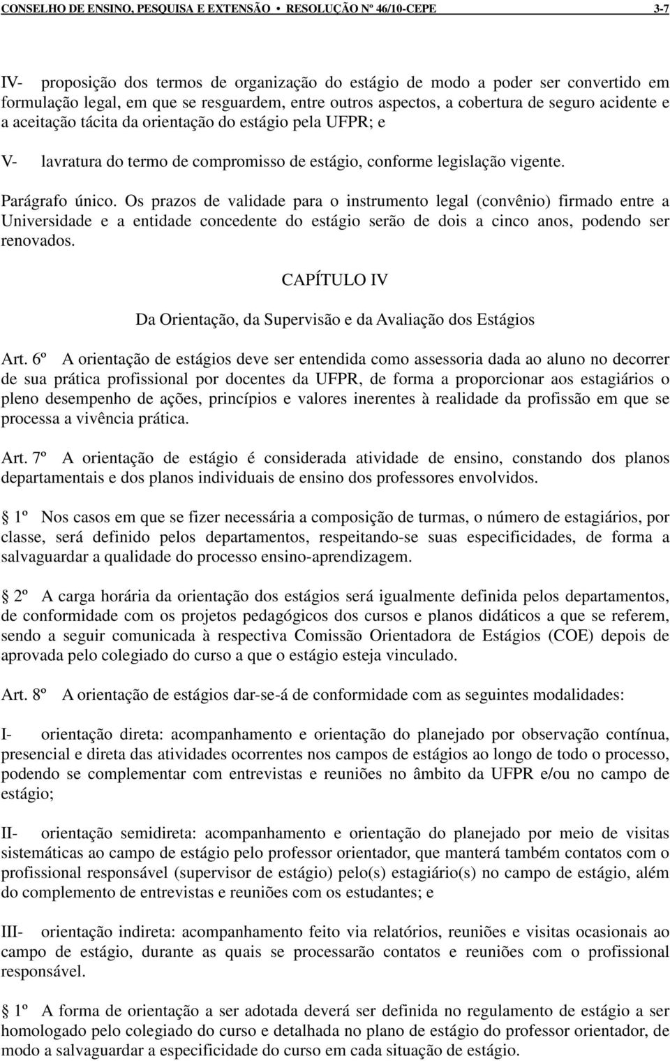 Parágrafo único. Os prazos de validade para o instrumento legal (convênio) firmado entre a Universidade e a entidade concedente do estágio serão de dois a cinco anos, podendo ser renovados.