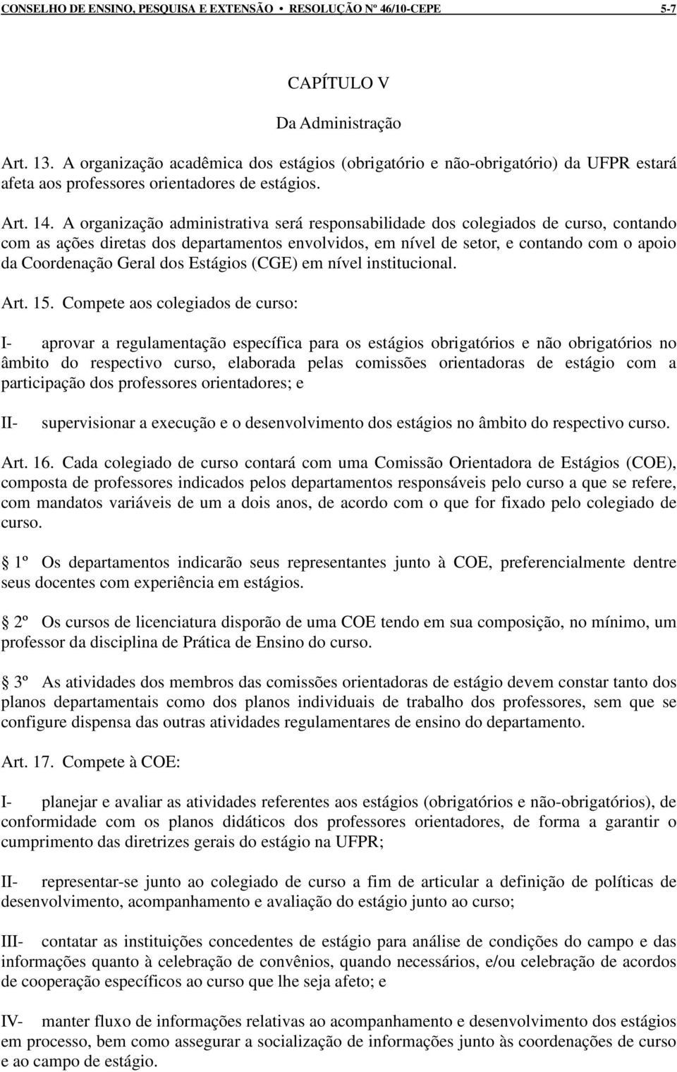 A organização administrativa será responsabilidade dos colegiados de curso, contando com as ações diretas dos departamentos envolvidos, em nível de setor, e contando com o apoio da Coordenação Geral