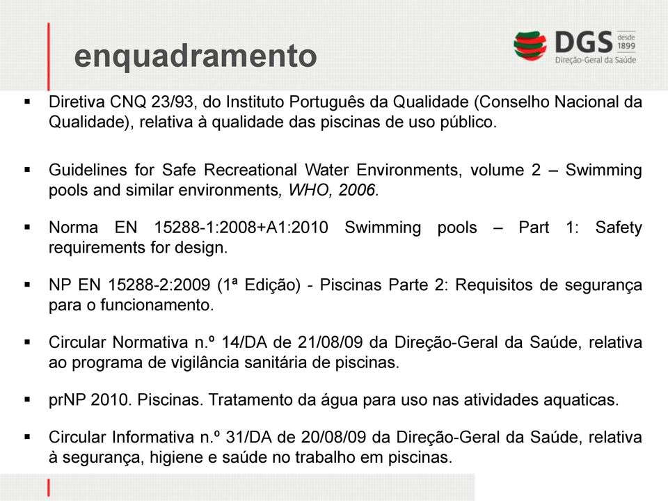 Norma EN 15288-1:2008+A1:2010 Swimming pools Part 1: Safety requirements for design. NP EN 15288-2:2009 (1ª Edição) - Piscinas Parte 2: Requisitos de segurança para o funcionamento.