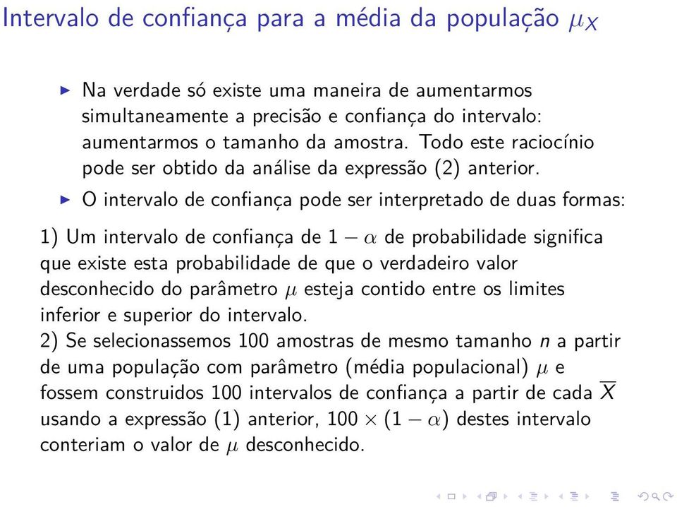 O intervalo de confiança pode ser interpretado de duas formas: 1) Um intervalo de confiança de 1 α de probabilidade significa que existe esta probabilidade de que o verdadeiro valor desconhecido do