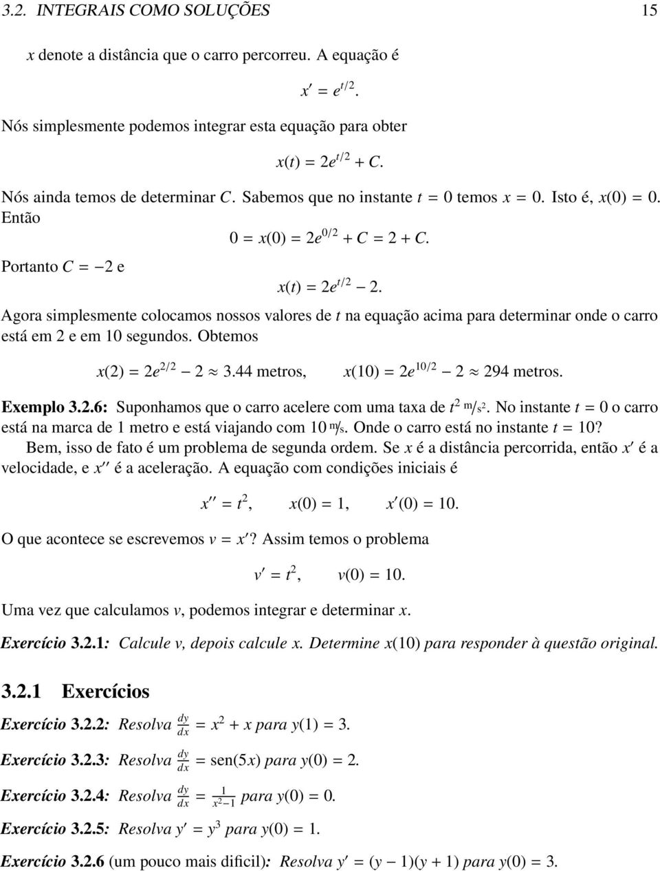 Agora simplesmente colocamos nossos valores de t na equação acima para determinar onde o carro está em 2 e em 10 segundos. Obtemos x(2) = 2e 2/2 2 3.44 metros, x(10) = 2e 10/2 2 294 metros. Exemplo 3.