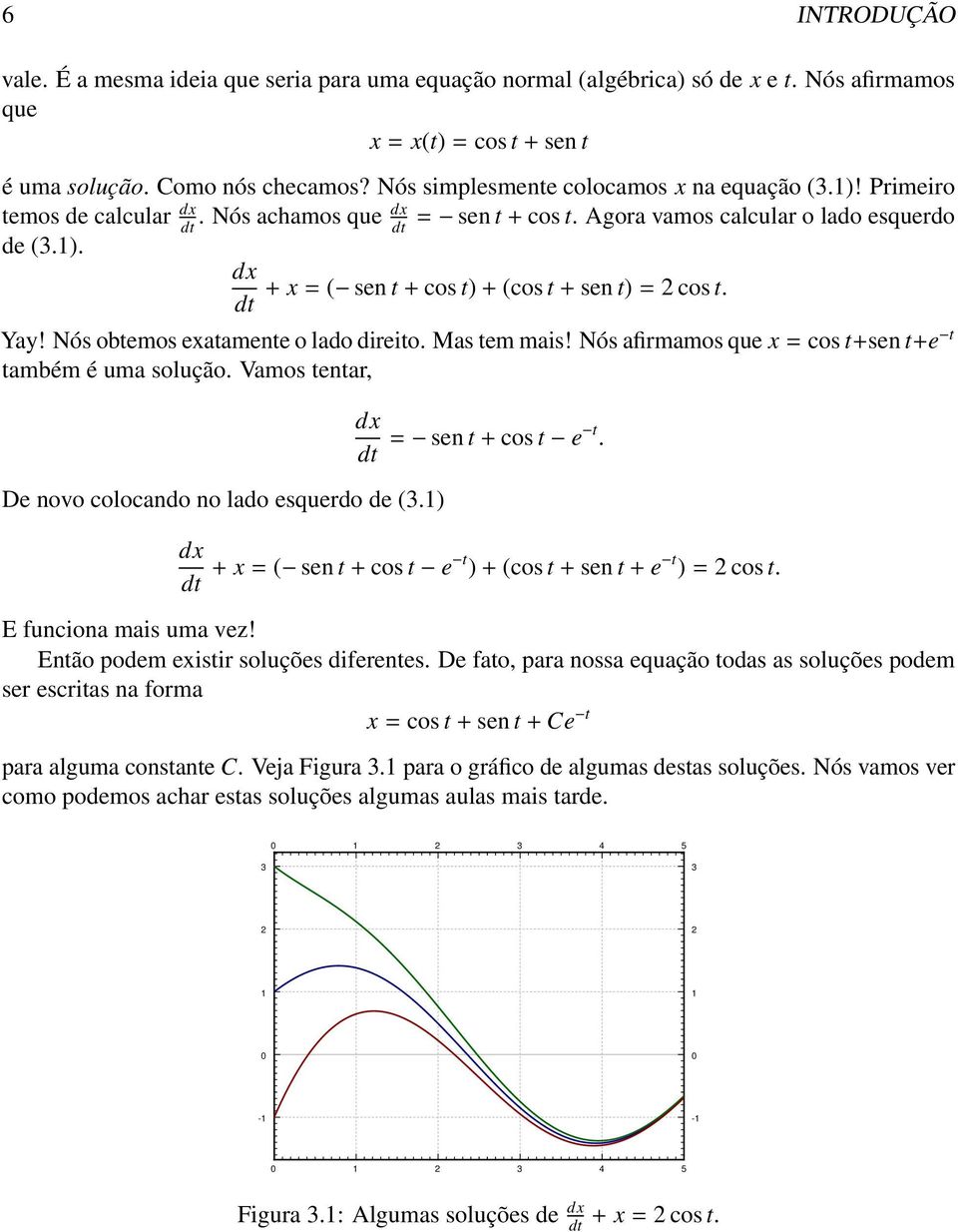 dt Yay! Nós obtemos exatamente o lado direito. Mas tem mais! Nós afirmamos que x = cos t+sen t+e t também é uma solução. Vamos tentar, De novo colocando no lado esquerdo de (3.