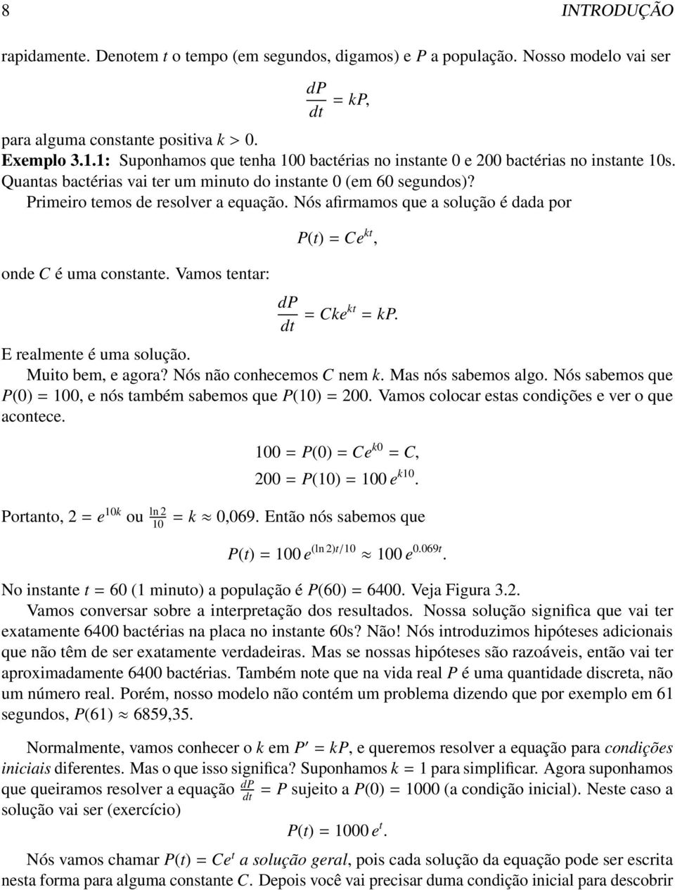 Nós afirmamos que a solução é dada por onde C é uma constante. Vamos tentar: dp dt P(t) = Ce kt, = Cke kt = kp. E realmente é uma solução. Muito bem, e agora? Nós não conhecemos C nem k.