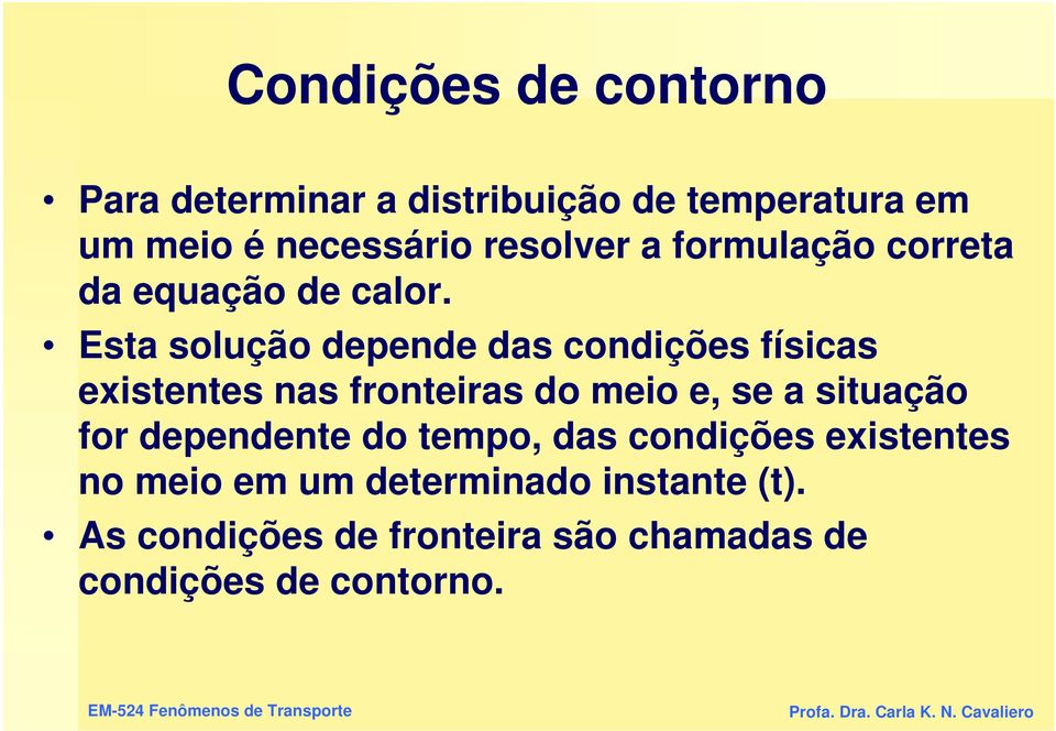 Esta solução depende das condições físicas existentes nas fronteiras do meio e, se a situação for