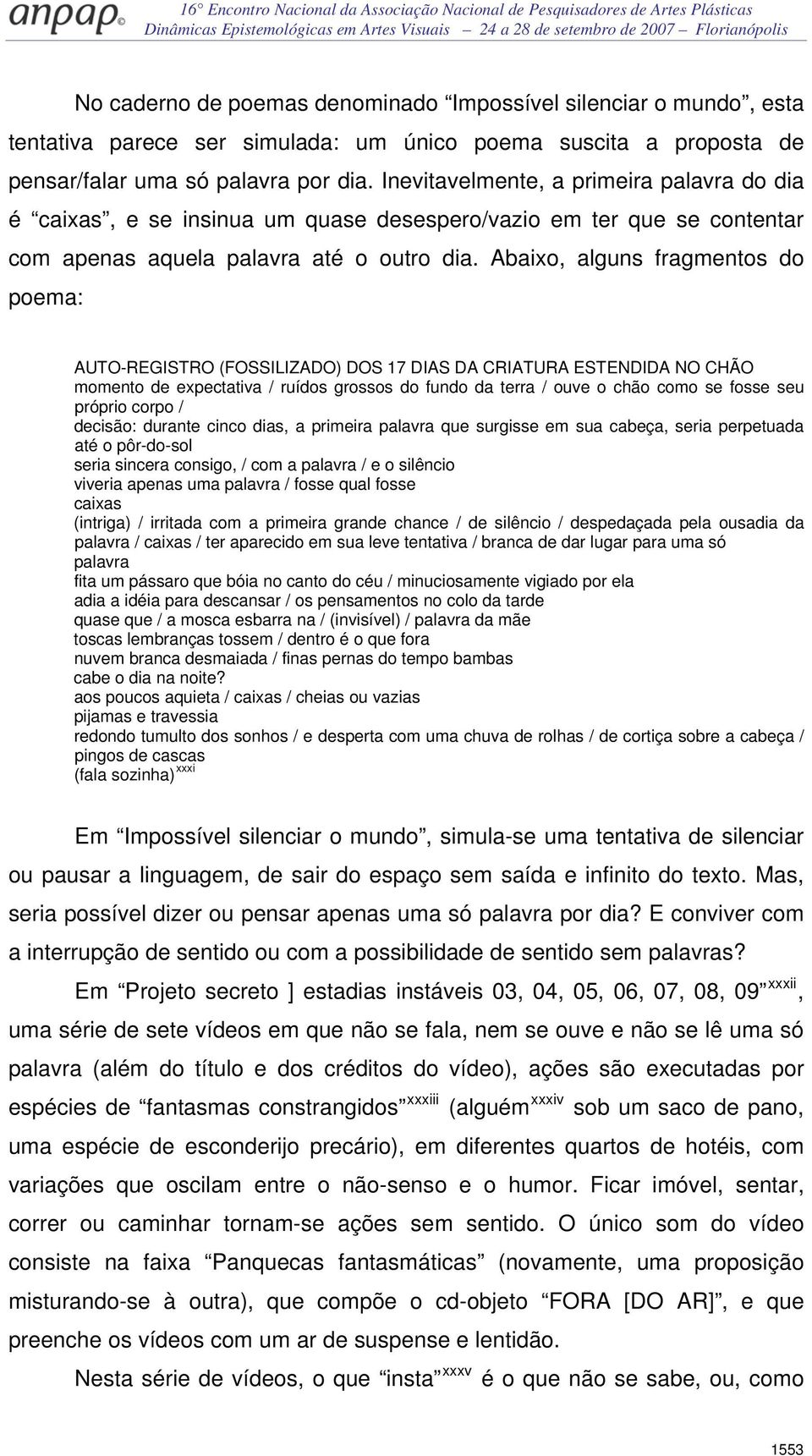 Abaixo, alguns fragmentos do poema: AUTO-REGISTRO (FOSSILIZADO) DOS 17 DIAS DA CRIATURA ESTENDIDA NO CHÃO momento de expectativa / ruídos grossos do fundo da terra / ouve o chão como se fosse seu