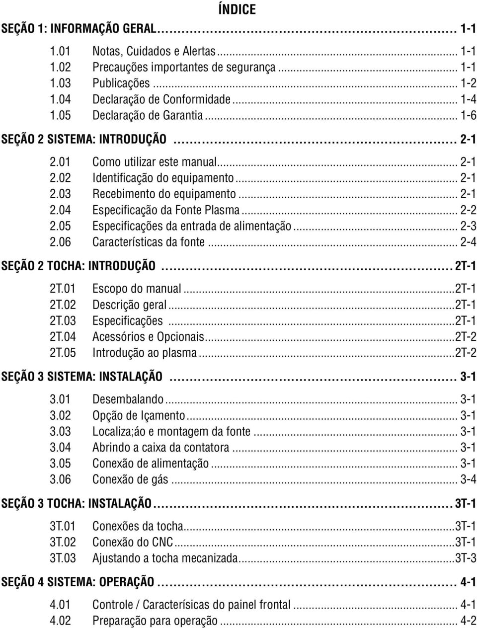 .. -3.06 Características da fonte... -4 SEÇÃO TOCHA: INTRODUÇÃO... T- T.0 Escopo do manual...t- T.0 Descrição geral...t- T.03 Especificações...T- T.04 Acessórios e Opcionais...T- T.05 Introdução ao plasma.