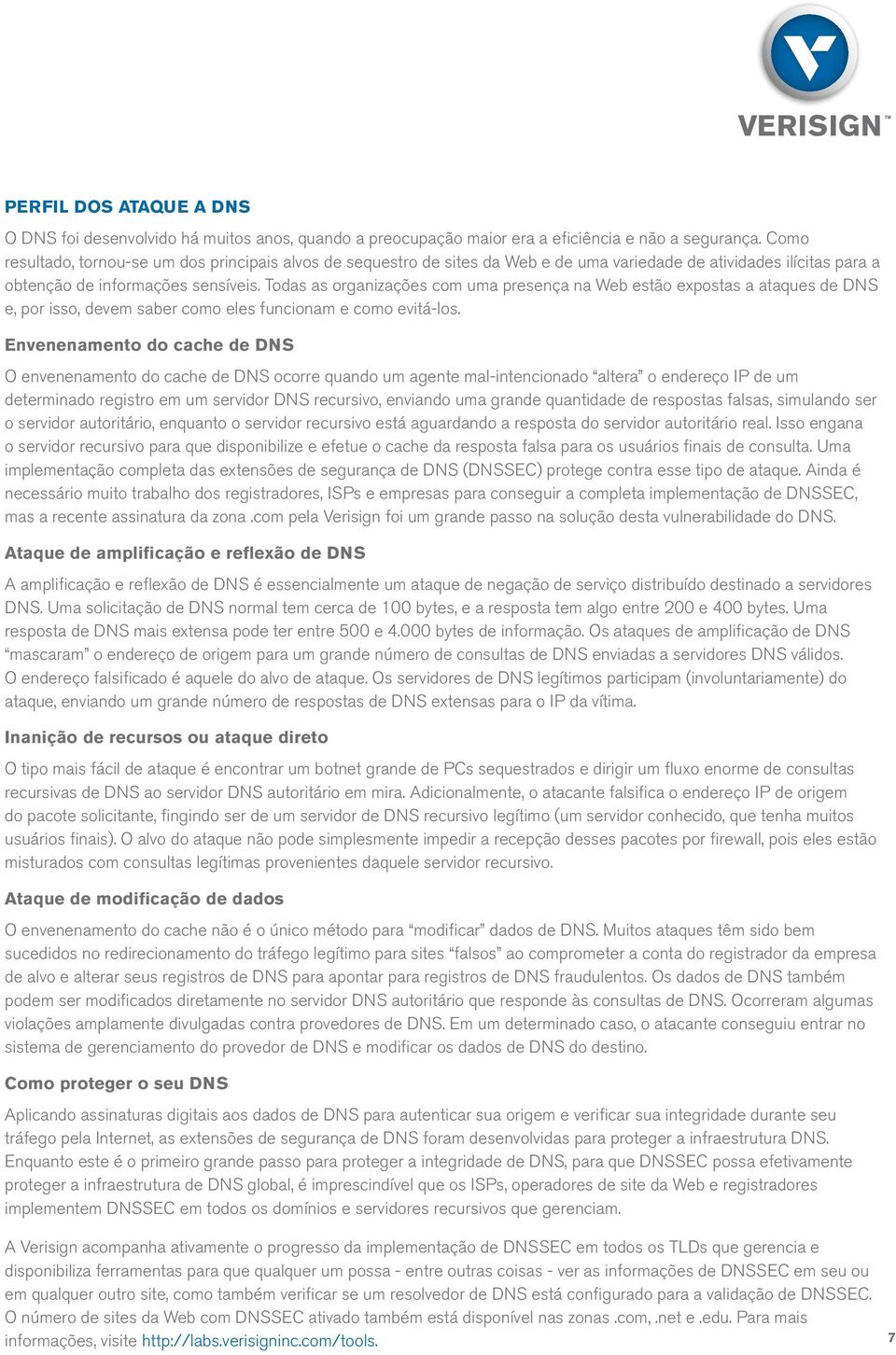 Todas as organizações com uma presença na Web estão expostas a ataques de DNS e, por isso, devem saber como eles funcionam e como evitá-los.