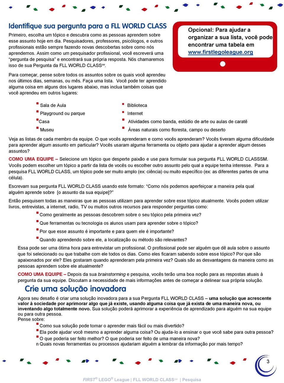 Assim como um pesquisador profissional, você escreverá uma pergunta de pesquisa e encontrará sua própria resposta. Nós chamaremos isso de sua Pergunta da FLL WORLD CLASS SM.