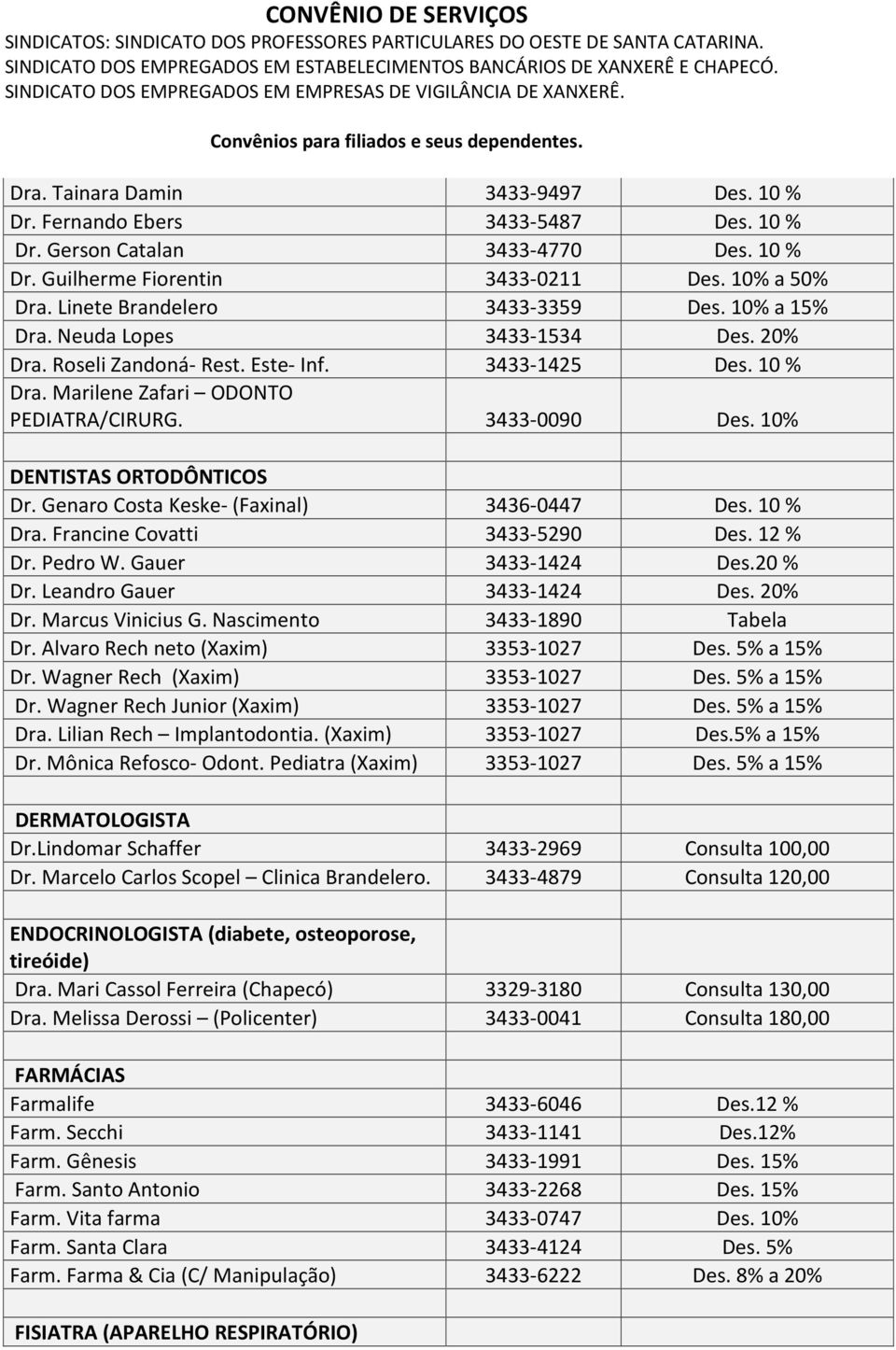 10% DENTISTAS ORTODÔNTICOS Dr. Genaro Costa Keske- (Faxinal) 3436-0447 Des. 10 % Dra. Francine Covatti 3433-5290 Des. 12 % Dr. Pedro W. Gauer 3433-1424 Des.20 % Dr. Leandro Gauer 3433-1424 Des.