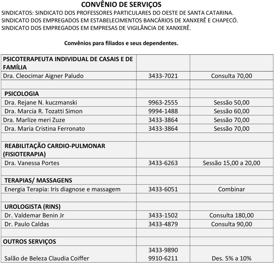 Maria Cristina Ferronato 3433-3864 Sessão 70,00 REABILITAÇÃO CARDIO-PULMONAR (FISIOTERAPIA) Dra.