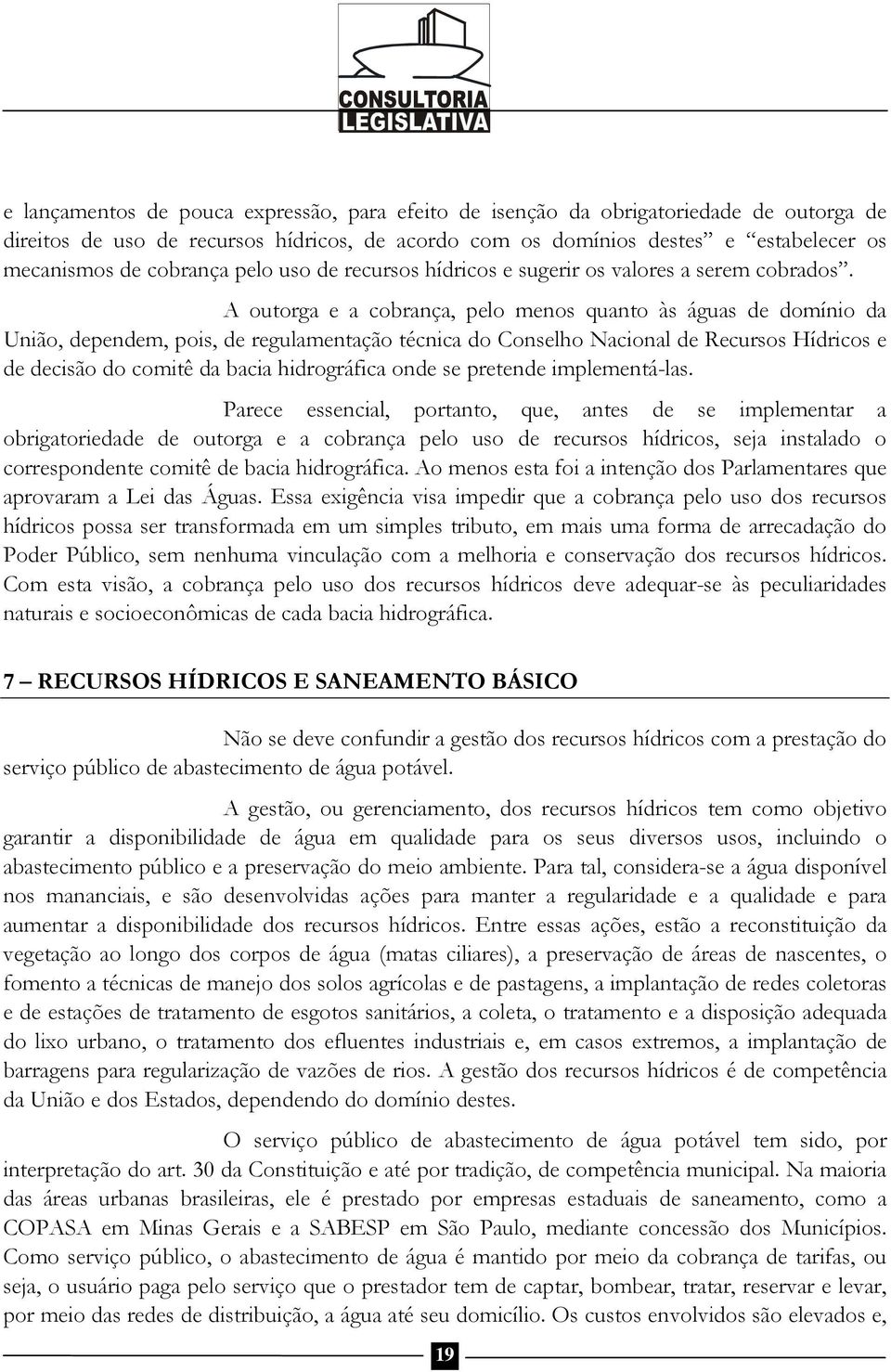 A outorga e a cobrança, pelo menos quanto às águas de domínio da União, dependem, pois, de regulamentação técnica do Conselho Nacional de Recursos Hídricos e de decisão do comitê da bacia