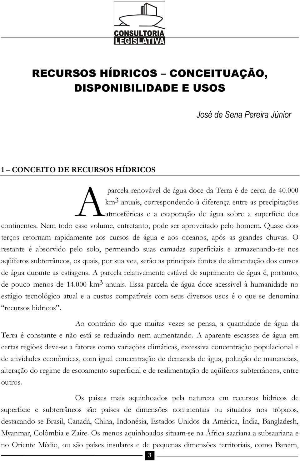 Nem todo esse volume, entretanto, pode ser aproveitado pelo homem. Quase dois terços retornam rapidamente aos cursos de água e aos oceanos, após as grandes chuvas.