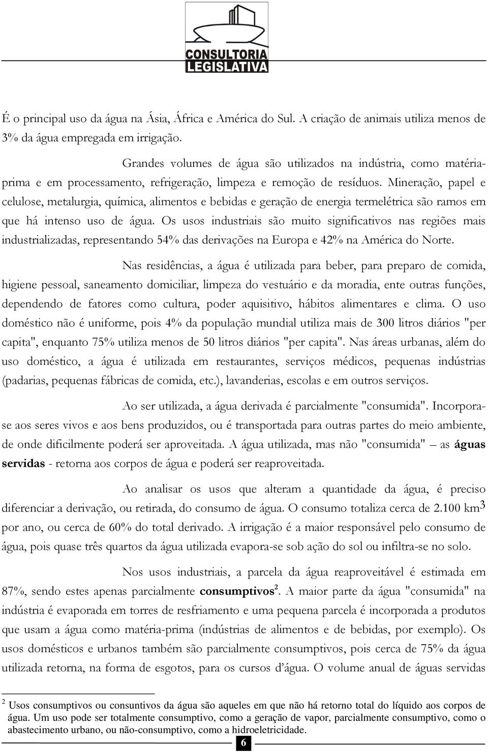 Mineração, papel e celulose, metalurgia, química, alimentos e bebidas e geração de energia termelétrica são ramos em que há intenso uso de água.