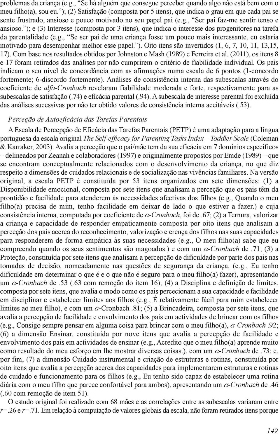 ); e (3) Interesse (composta por 3 itens), que indica o interesse dos progenitores na tarefa da parentalidade (e.g., Se ser pai de uma criança fosse um pouco mais interessante, eu estaria motivado para desempenhar melhor esse papel.