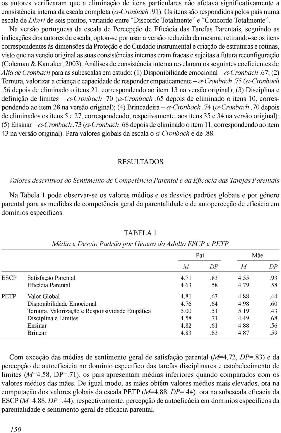 Na versão portuguesa da escala de Percepção de Eficácia das Tarefas Parentais, seguindo as indicações dos autores da escala, optou-se por usar a versão reduzida da mesma, retirando-se os itens