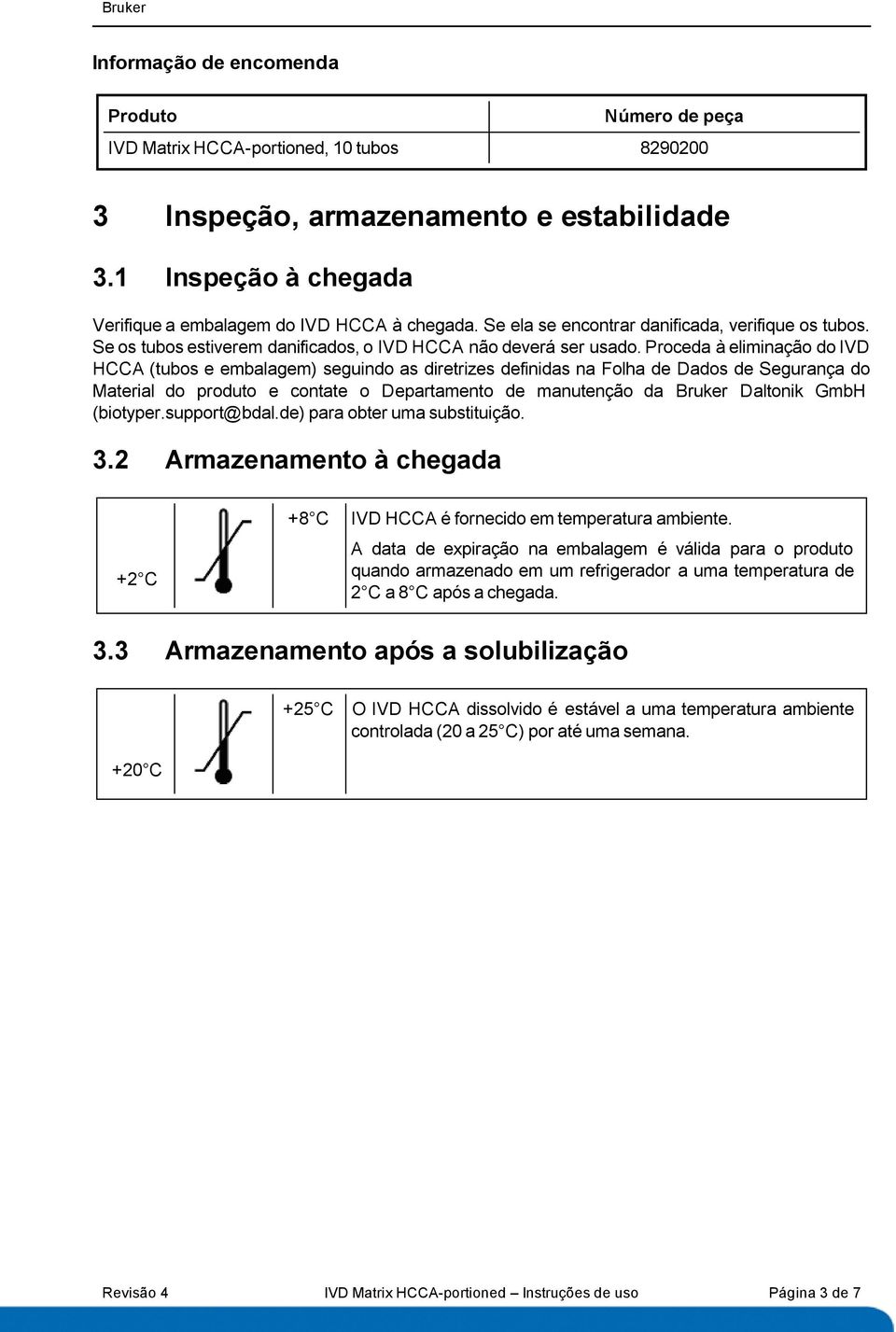 Proceda à eliminação do IVD HCCA (tubos e embalagem) seguindo as diretrizes definidas na Folha de Dados de Segurança do Material do produto e contate o Departamento de manutenção da Bruker Daltonik