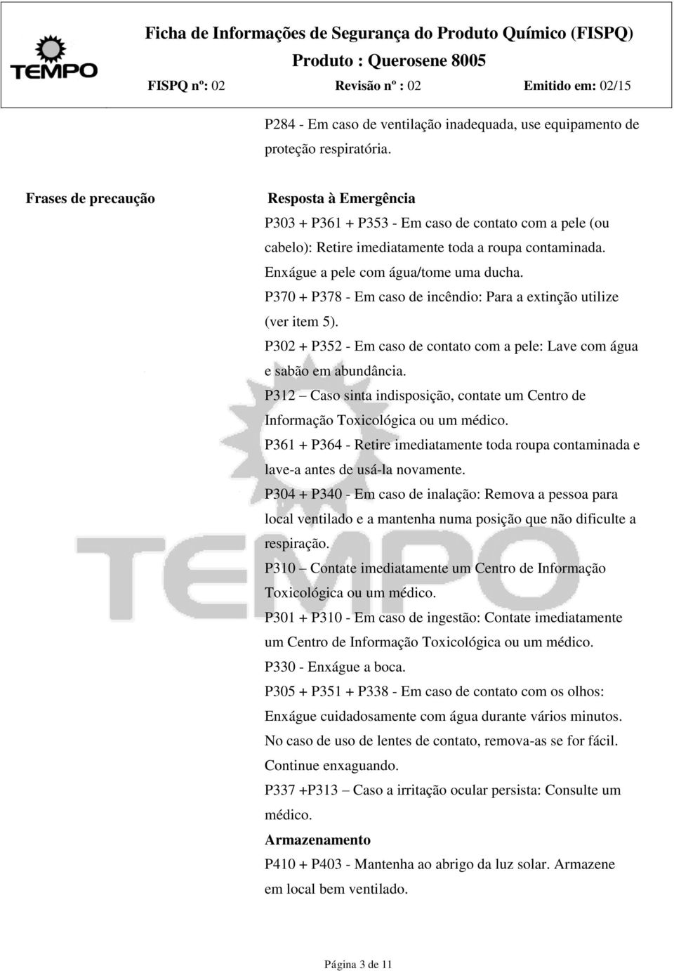 P370 + P378 - Em caso de incêndio: Para a extinção utilize (ver item 5). P302 + P352 - Em caso de contato com a pele: Lave com água e sabão em abundância.