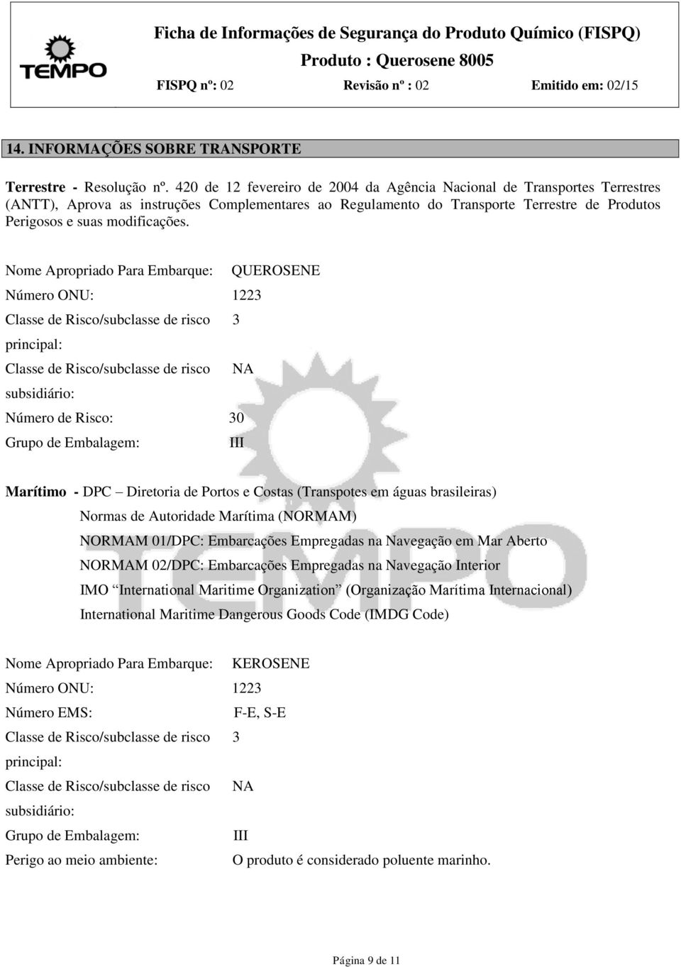 Nome Apropriado Para Embarque: QUEROSENE Número ONU: 1223 Classe de Risco/subclasse de risco 3 principal: Classe de Risco/subclasse de risco NA subsidiário: Número de Risco: 30 Grupo de Embalagem: