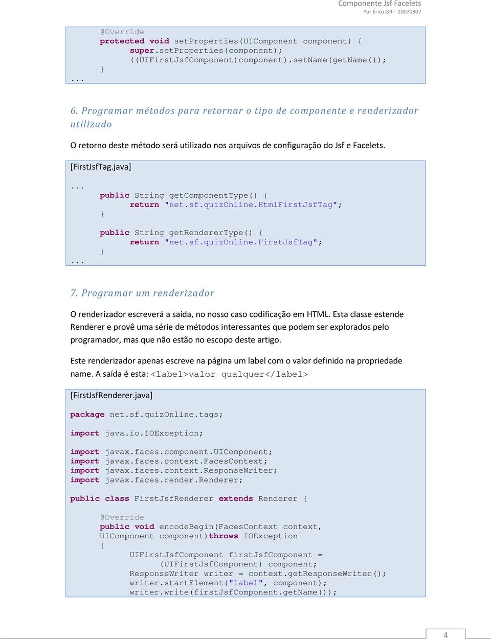 java] public String getcomponenttype() { return "net.sf.quizonline.htmlfirstjsftag"; public String getrenderertype() { return "net.sf.quizonline.firstjsftag"; 7.