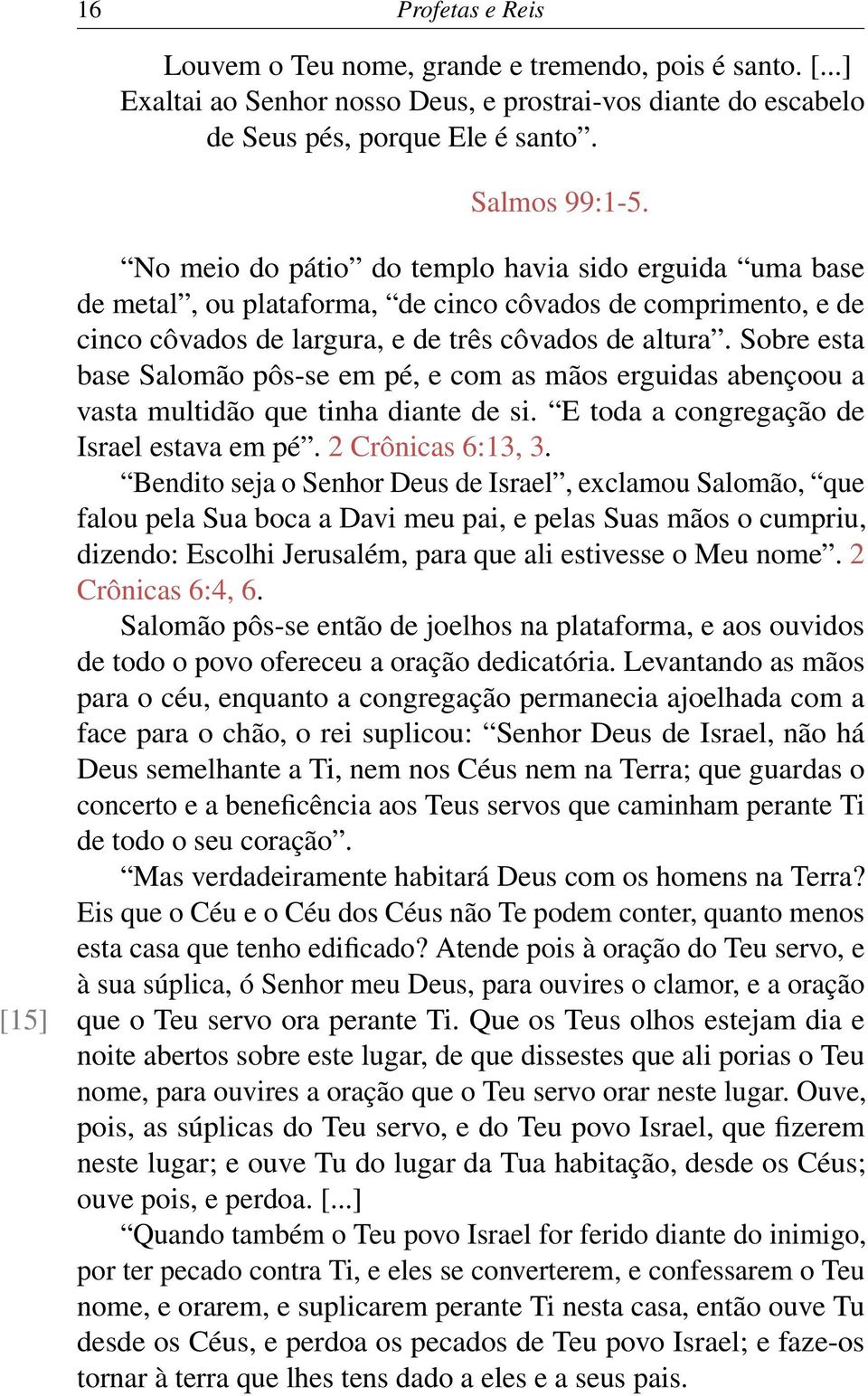 Sobre esta base Salomão pôs-se em pé, e com as mãos erguidas abençoou a vasta multidão que tinha diante de si. E toda a congregação de Israel estava em pé. 2 Crônicas 6:13, 3.