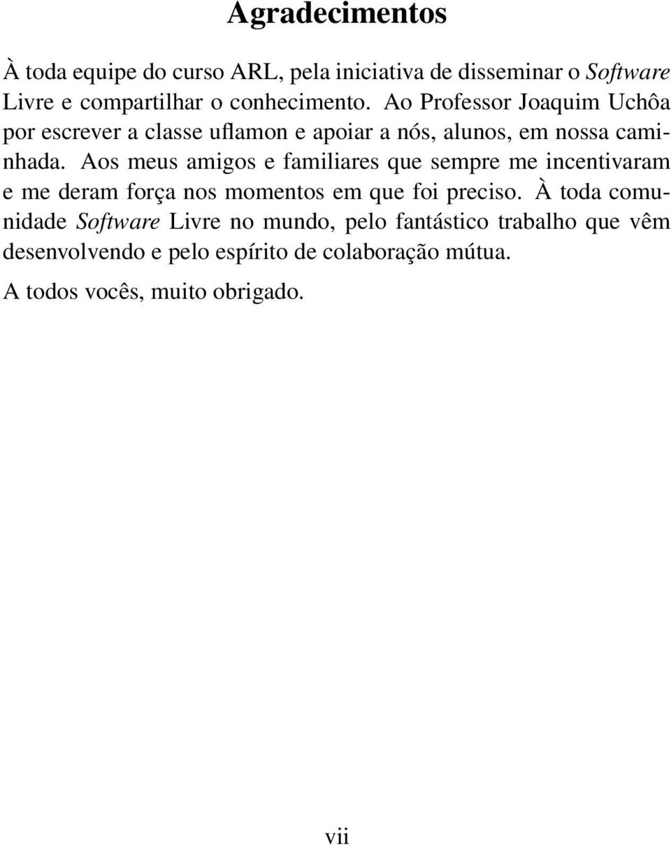 Aos meus amigos e familiares que sempre me incentivaram e me deram força nos momentos em que foi preciso.