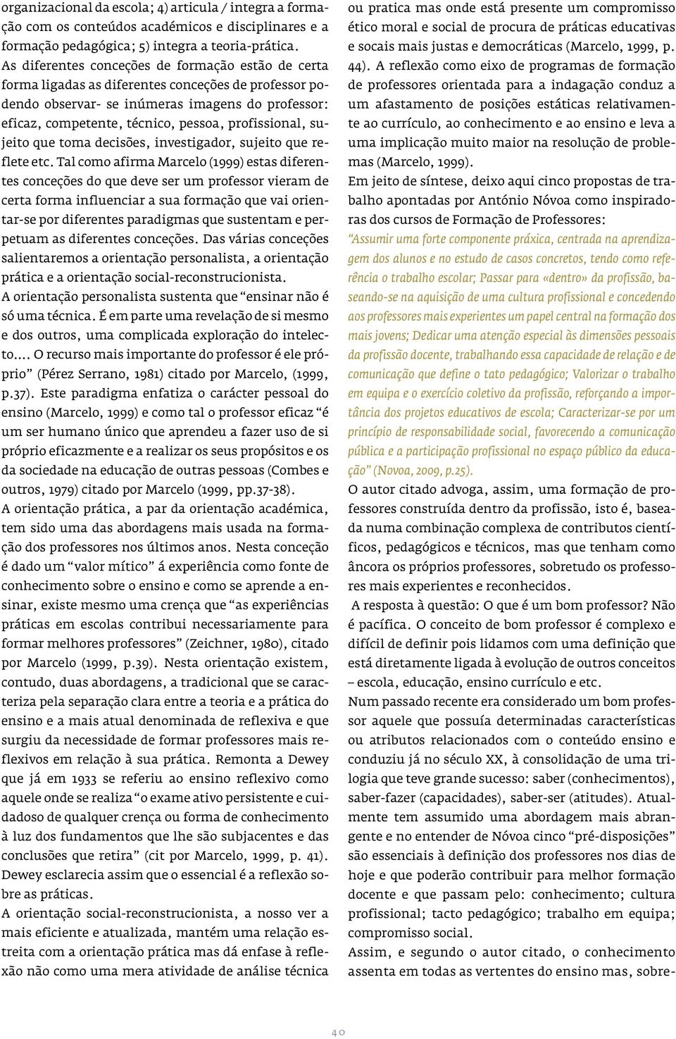 profissional, sujeito que toma decisões, investigador, sujeito que reflete etc.