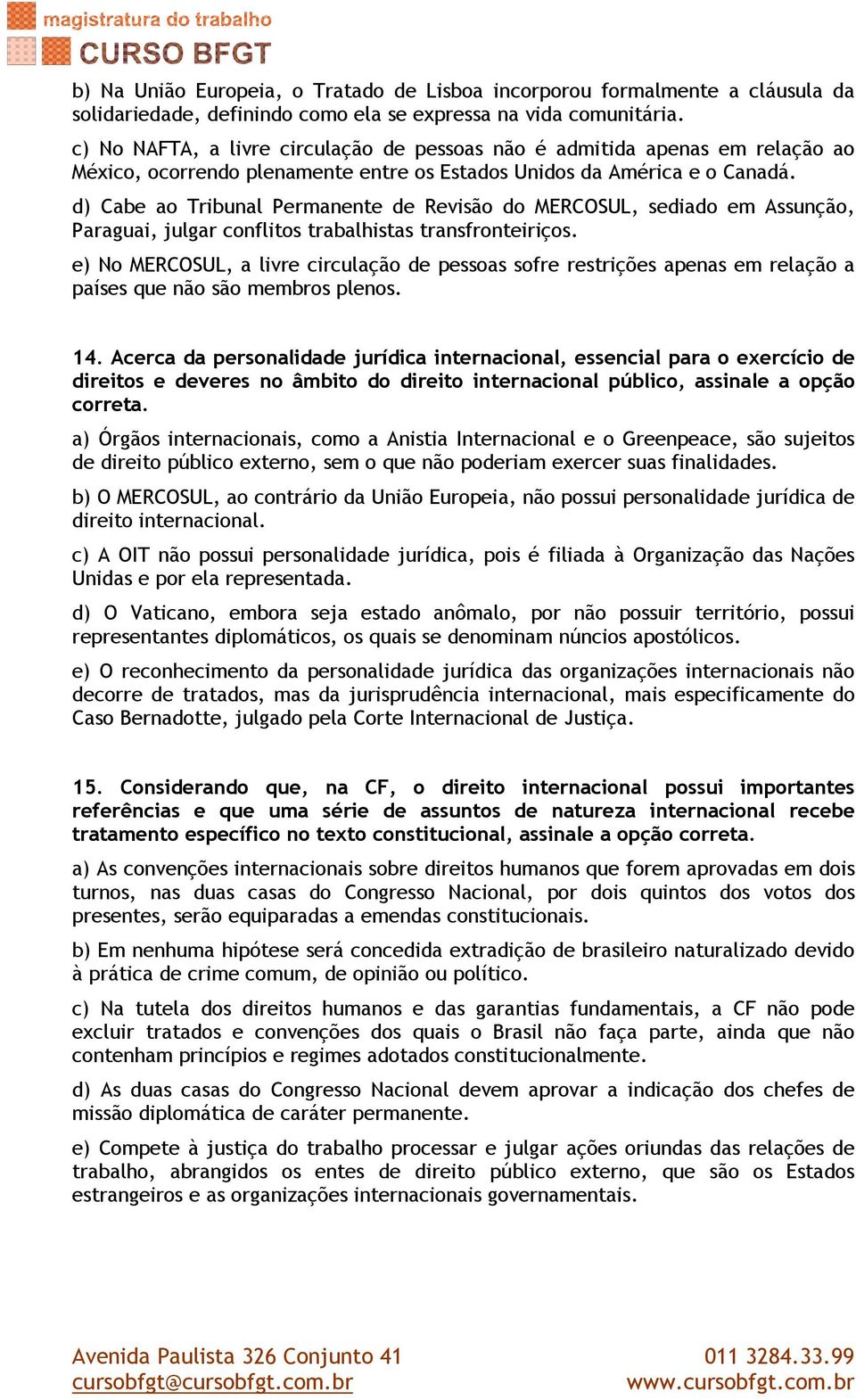 d) Cabe ao Tribunal Permanente de Revisão do MERCOSUL, sediado em Assunção, Paraguai, julgar conflitos trabalhistas transfronteiriços.