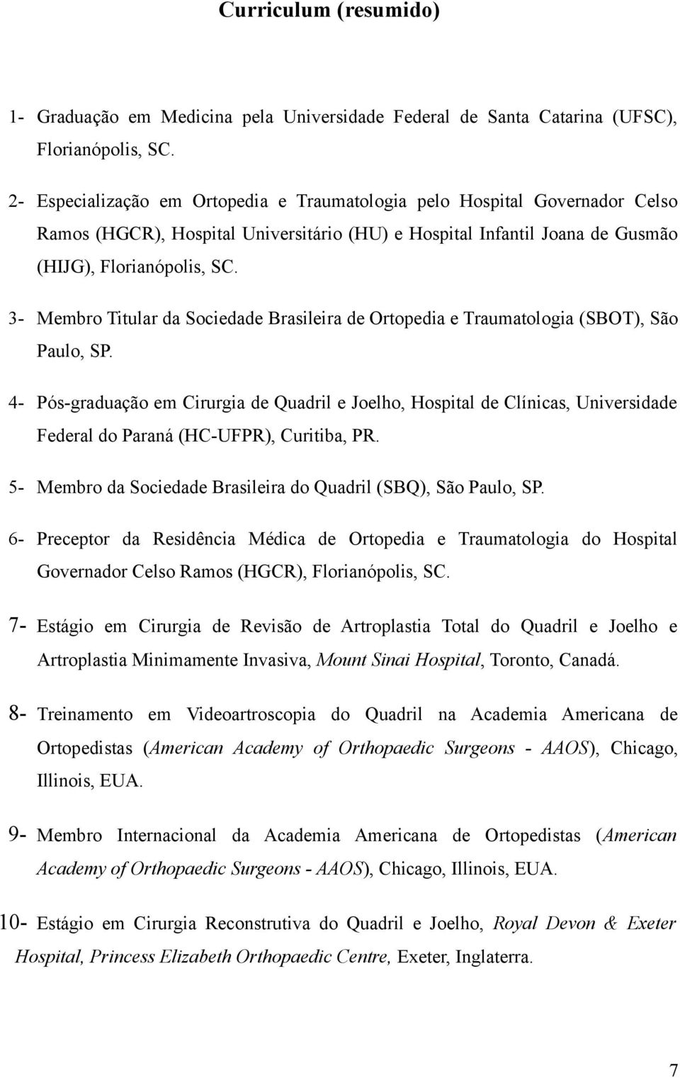 3- Membro Titular da Sociedade Brasileira de Ortopedia e Traumatologia (SBOT), São Paulo, SP.
