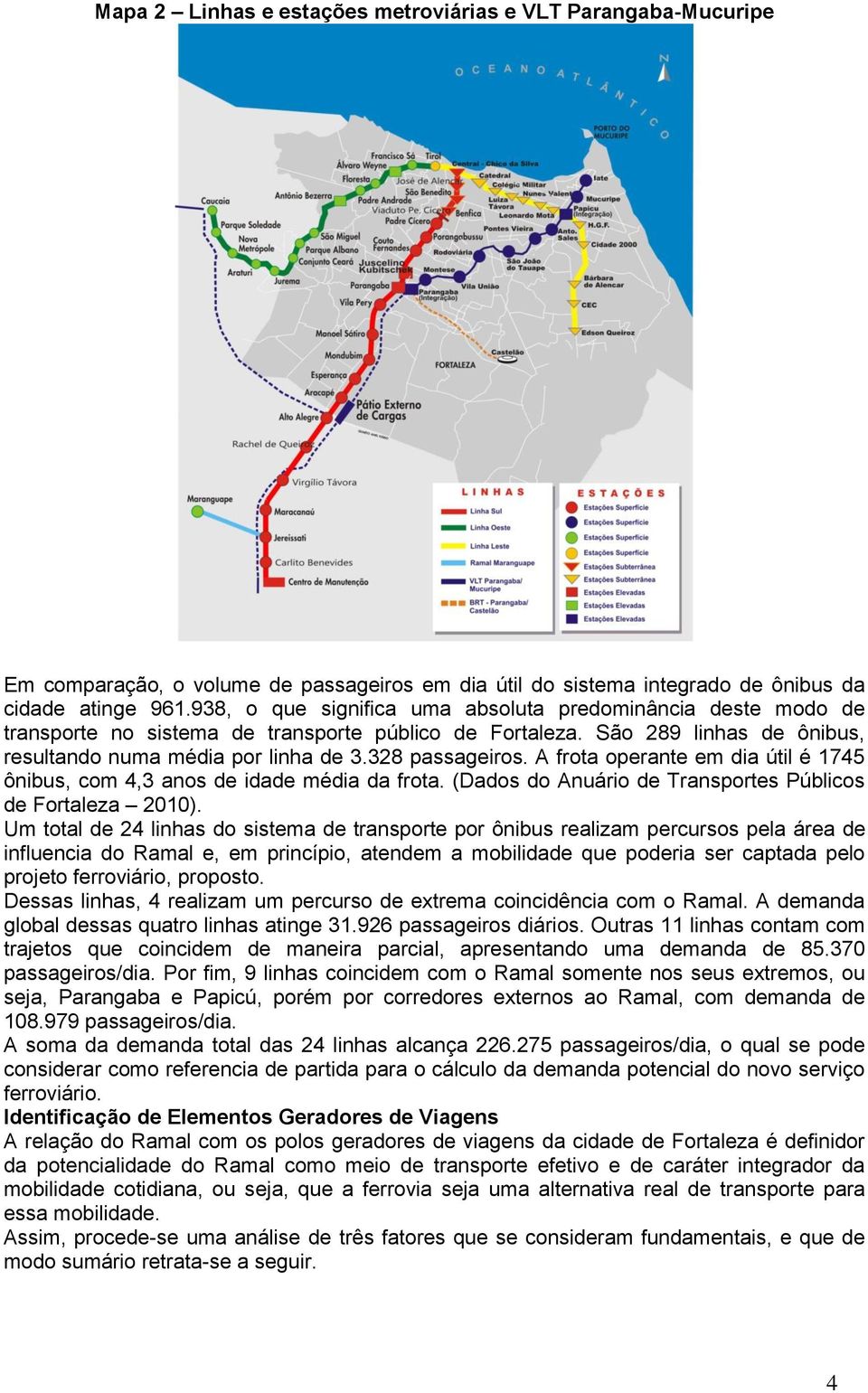 A frota operante em dia útil é 1745 ônibus, com 4,3 anos de idade média da frota. (Dados do Anuário de Transportes Públicos de Fortaleza 2010).