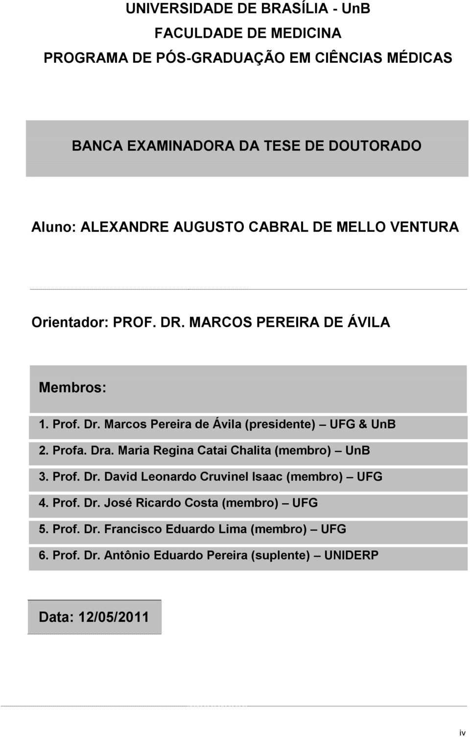 Marcos Pereira de Ávila (presidente) UFG & UnB 2. Profa. Dra. Maria Regina Catai Chalita (membro) UnB 3. Prof. Dr. David Leonardo Cruvinel Isaac (membro) UFG 4.