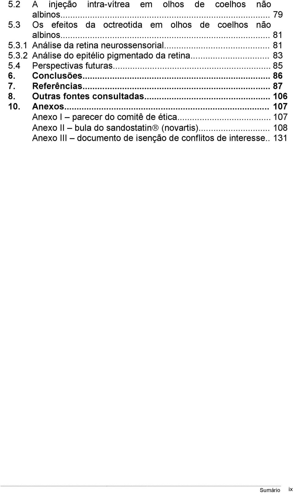 .. 85 6. Conclusões... 86 7. Referências... 87 8. Outras fontes consultadas... 106 10. Anexos.