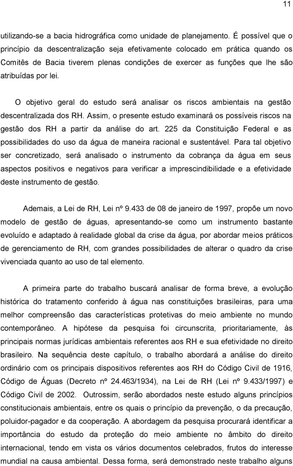 O objetivo geral do estudo será analisar os riscos ambientais na gestão descentralizada dos RH. Assim, o presente estudo examinará os possíveis riscos na gestão dos RH a partir da análise do art.