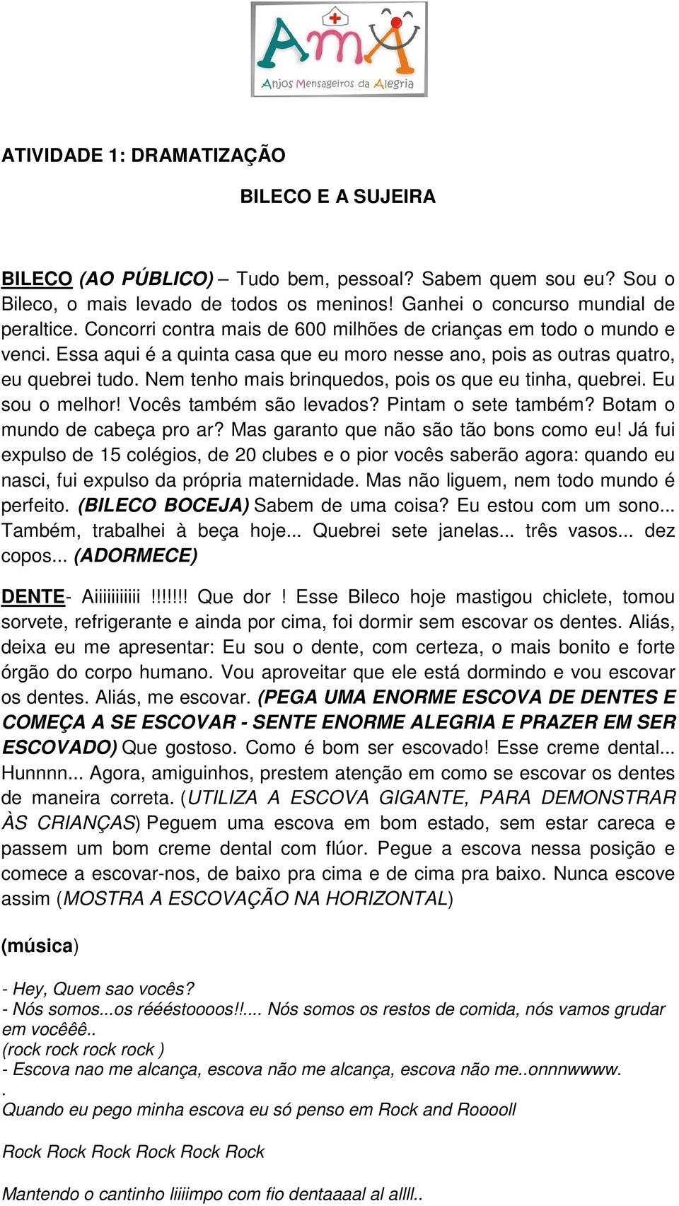 Nem tenho mais brinquedos, pois os que eu tinha, quebrei. Eu sou o melhor! Vocês também são levados? Pintam o sete também? Botam o mundo de cabeça pro ar? Mas garanto que não são tão bons como eu!